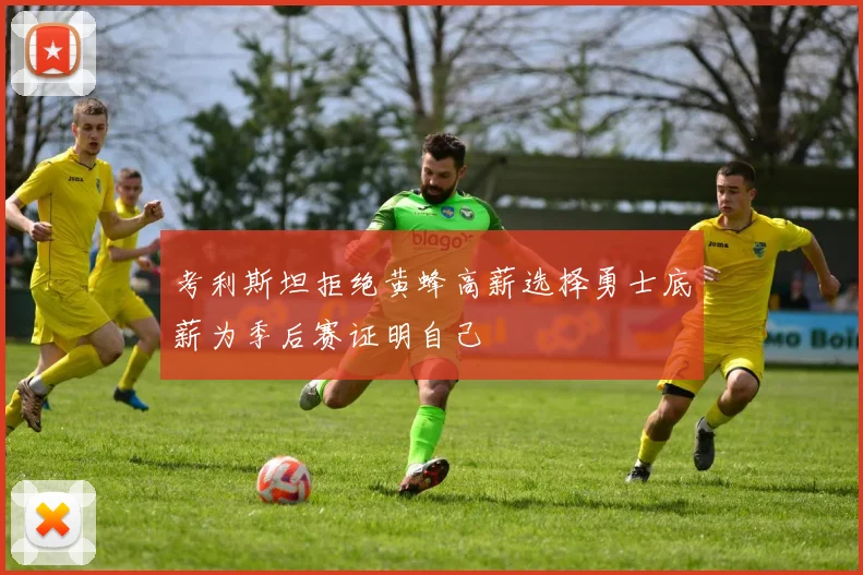 考利斯坦拒绝黄蜂高薪选择勇士底薪为季后赛证明自己